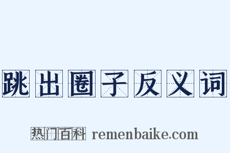 跳出圈子反义词是什么意思的图片